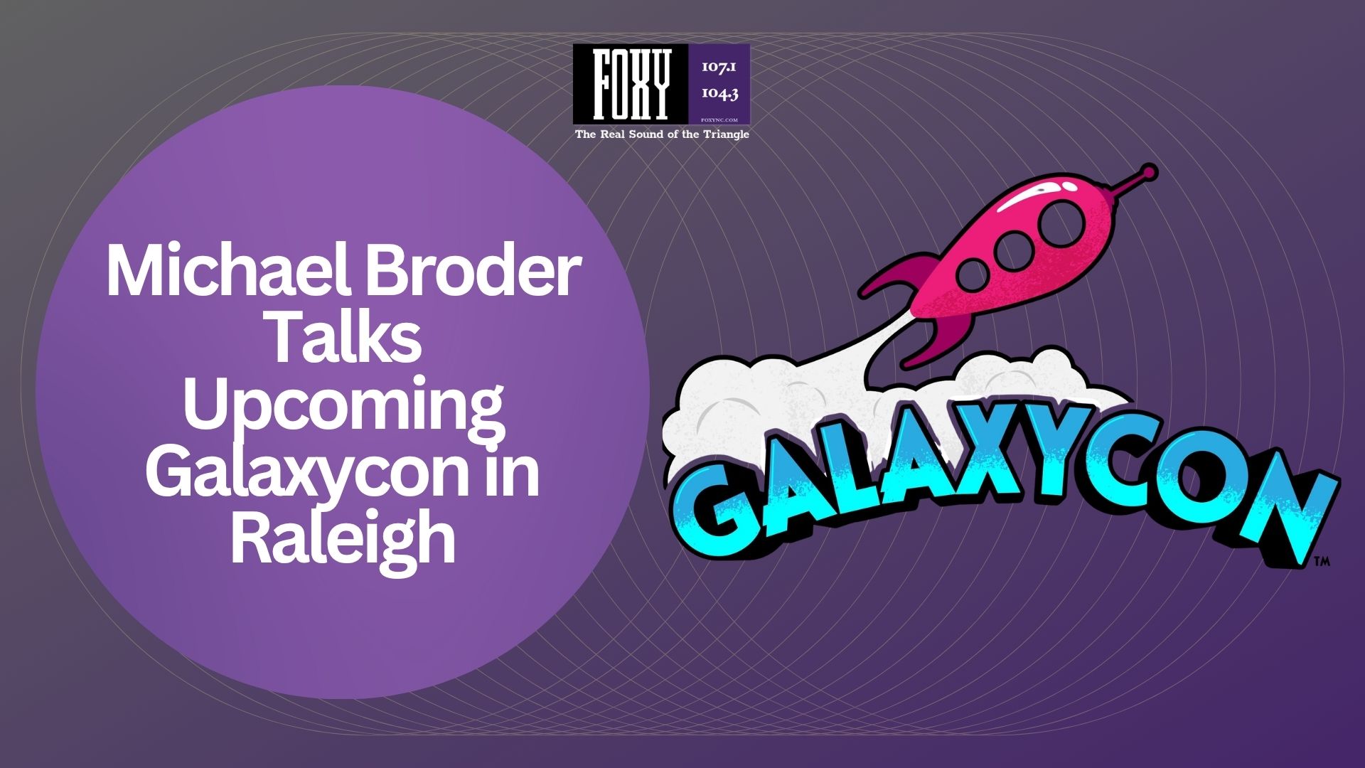 Poster for Galaxycon event in Raleigh, featuring a rocket ship logo and text "Michael Broder Talks Upcoming Galaxycon in Raleigh" and "FOXY 107.1 104.3 The Real Sound of the Triangle".